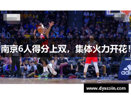 南京6人得分上双，集体火力开花！