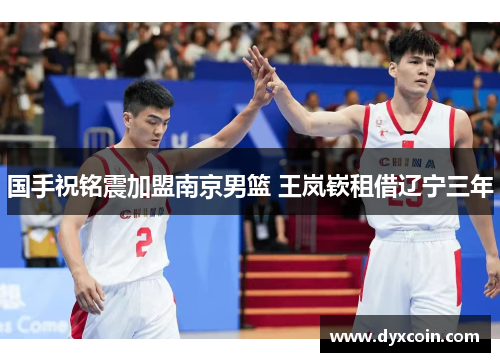 国手祝铭震加盟南京男篮 王岚嵚租借辽宁三年